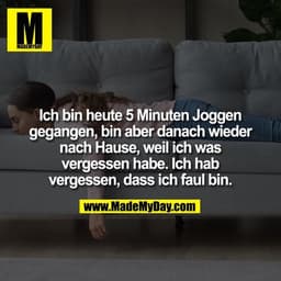 Ich bin heute 5 Minuten Joggen
gegangen, bin aber danach wieder nach Hause, weil ich was vergessen habe. Ich hab
vergess