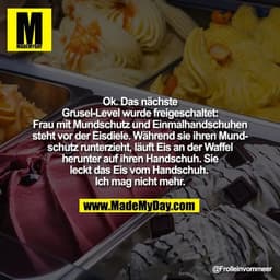 Ok. Das nächste Grusel-Level wurde freigeschaltet:
Frau mit Mundschutz und Einmalhandschuhen steht vor der Eisdiele. Wäh