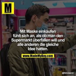 Mit Maske einkaufen fühlt sich an, als ob man den Supermarkt überfallen will und alle anderen die gleiche Idee hatten.