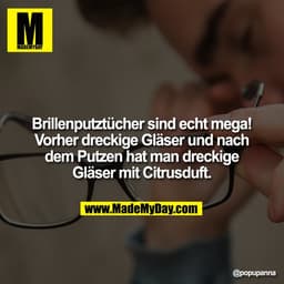 Brillenputztücher sind echt mega! Vorher dreckige Gläser und nachm putzen hat man dreckige Gläser mit Citrusduft.