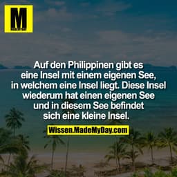 Auf den Philippinen gibt es eine Insel mit einem eigenen See, in welchem eine Insel liegt. Diese Insel wiederum hat eine