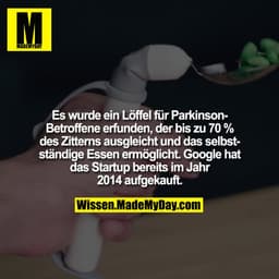 Es ein Löffel für Parkinson-Betroffene erfunden, der bis zu 70 % des Zitterns ausgleicht und das selbstständige Essen er