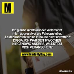 Ich glaube nichts auf der Welt macht mich aggressiver als Paketzusteller. „Leider konnten wir sie zuhause nicht antreffe