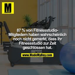 87 % von Fitnessstudio-Mitgliedern haben wahrscheinlich noch nicht gemerkt, dass ihr Fitnessstudio zur Zeit geschlossen 