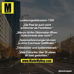 Lockerungsdiskussion 1350:

„Die Pest ist auch nicht
schlimmer als Fleckfieber.“

„Warum dürfen Steinmetze öffnen, Hufsc