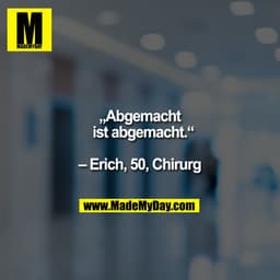 „Abgemacht ist abgemacht.“  – Erich, 50, Chirurg