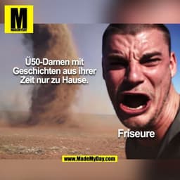 U50-Damen mit
Geschichten aus ihrer
Zeit nur zu Hause.
Friseure