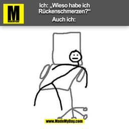 Ich: „Wieso habe ich
Rückenschmerzen?"
Auch ich: