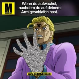 Wenn du aufwachst,
nachdem du auf deinem
Arm geschlafen hast.