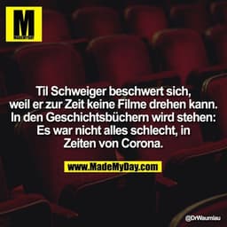 Til Schweiger beschwert sich, weil er zur Zeit keine Filme drehen kann. In den Geschichtsbüchern wird stehen: Es war nic