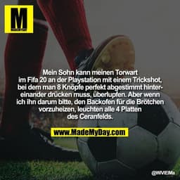 Mein Sohn kann meinen Torwart im Fifa 20 an der Playstation mit einem Trickshot, bei dem man 8 Knöpfe perfekt abgestimmt