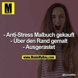 - Anti-Stress Malbuch gekauft
- Über den Rand gemalt
- Ausgerastet