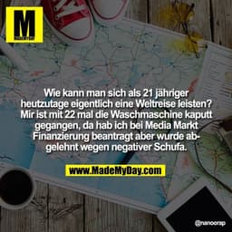 Wie kann man sich als 21 jähriger heutzutage eigentlich eine Weltreise leisten? Mir ist mit 22 mal die Waschmaschine kap