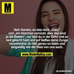 Nein Sandra, du bist nicht „crazy“ und „ein bisschen verrückt, aber das sind ja die Besten“, nur weil du in der Bahn mal