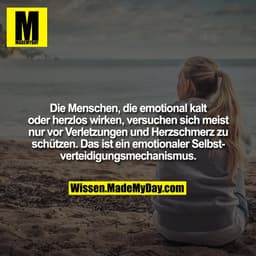 Die Menschen, die emotional kalt oder herzlos wirken, versuchen sich meist nur vor Verletzungen und Herzschmerz zu schüt