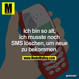 Ich bin so alt, ich musste noch SMS löschen, um neue zu bekommen.