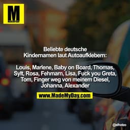 Beliebte deutsche Kindernamen laut Autoaufklebern:

Louis, Marlene, Baby on Board, Thomas, Sylt, Rosa, Fehmarn, Lisa, Fu