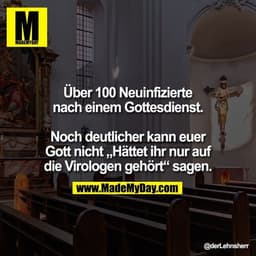 Über 100 Neuinfizierte
nach einem Gottesdienst.

Noch deutlicher kann euer
Gott nicht „Hättet ihr nur auf
die Virologen 