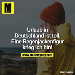 Urlaub in Deutschland ist toll. Eine Regenjackenfigur krieg ich hin!