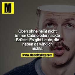 Oben ohne heißt nicht immer Cabrio oder nackte Brüste. Es gibt Leute, die haben da wirklich nichts.