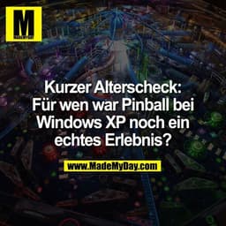 Kurzer Alterscheck: Für wen war Pinball bei Windows XP noch ein echtes Erlebnis?