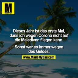 Dieses Jahr ist das erste Mal, dass ich wegen Corona nicht auf die Malediven fliegen kann. Sonst war es immer wegen des 