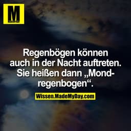 Regenbögen können auch in der Nacht auftreten. Sie heißen dann „Mondregenbogen“.