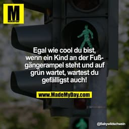 Egal wie cool du bist, wenn ein Kind an der Fußgängerampel steht und auf grün wartet, wartest du gefälligst auch!