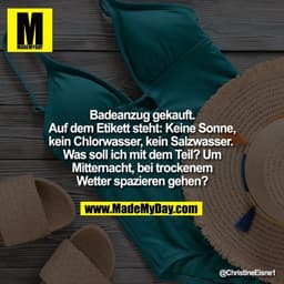 Badeanzug gekauft. Auf dem Etikett steht: Keine Sonne, kein Chlorwasser, kein Salzwasser. Was soll ich mit dem Teil? Um 