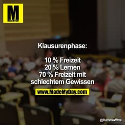 Klausurenphase:

10 % Freizeit
20 % Lernen
70 % Freizeit mit schlechtem Gewissen