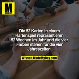 Die 52 Karten in einem Kartenspiel repräsentieren 52 Wochen im Jahr und die vier Farben stehen für die vier Jahreszeiten