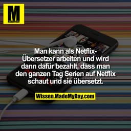Man kann als Netflix-Übersetzer arbeiten und wird dann dafür bezahlt, dass man den ganzen Tag Serien auf Netflix schaut 