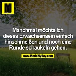 Manchmal möchte ich dieses Erwachsensein einfach hinschmeißen und noch eine Runde schaukeln gehen.