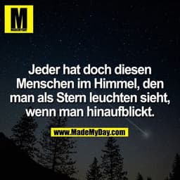 Jeder hat doch diesen Menschen im Himmel, den man als Stern leuchten sieht, wenn man hinaufblickt.