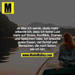 Je älter ich werde, desto mehr erkenne ich, dass ich keine Lust mehr auf Stress, Konflikte, Dramen und Spielchen habe. I