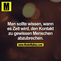 Man sollte wissen, wann es Zeit wird, den Kontakt zu gewissen Menschen abzubrechen.