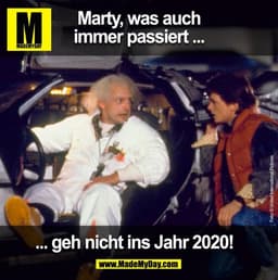 Marty, was auch
immer passiert ...
Pictures
... geh nicht ins Jahr 2020!