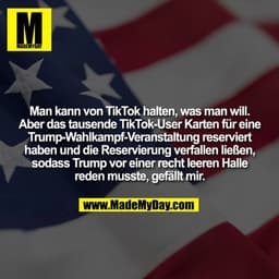 Man kann von TikTok halten, was man will. Aber das tausende TikTok-User Karten für eine Trump-Wahlkampf-Veranstaltung re