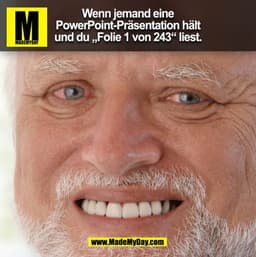 Wenn jemand eine
PowerPoint-Präsentation hält
und du Folie 1 von 243" liest.