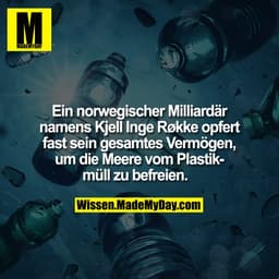 Ein norwegischer Milliardär namens Kjell Inge Røkke opfert fast sein gesamtes Vermögen, um die Meere vom Plastikmüll zu 