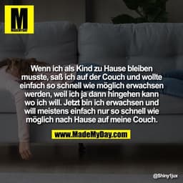 Wenn ich als Kind zu Hause bleiben musste, saß ich auf der Couch und wollte einfach so schnell wie möglich erwachsen wer
