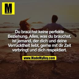 Du brauchst keine perfekte Beziehung. Alles, was du brauchst, ist jemand, der dich und deine Verrücktheit liebt, gerne m