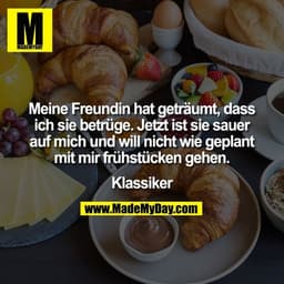 Meine Freundin hat geträumt, dass ich sie betrüge. Jetzt ist sie sauer auf mich und will nicht wie geplant mit mir frühs