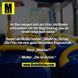 Im Bus weigert sich ein Kind, die Maske aufzusetzen mit der Begründung „die da hinten trägt auch keine.“ Darauf die Mutt