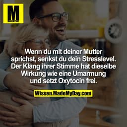 Wenn du mit deiner Mutter sprichst, senkst du dein Stresslevel. Der  Klang ihrer Stimme hat dieselbe Wirkung wie eine Um