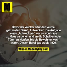 Bevor der Wecker erfunden wurde, gab es den Beruf „Aufwecker“. Die Aufgabe eines „Aufweckers“ war es, von Haus zu Haus z