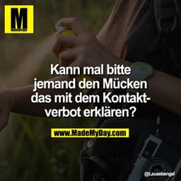 Kann mal bitte jemand den Mücken das mit dem Kontaktverbot erklären?