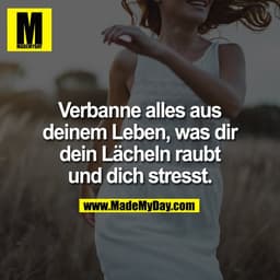 Verbanne alles aus deinem Leben, was dir dein Lächeln raubt und dich stresst.