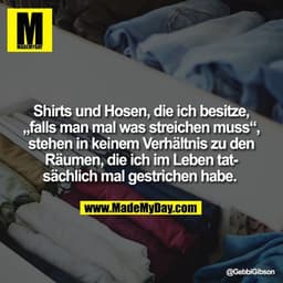 Shirts und Hosen, die ich besitze, „falls man mal was streichen muss“, stehen in keinem Verhältnis zu den Räumen, die ic