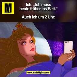 Ich: „Ich muss
heute früher ins Bett."
Auch ich um 2 Uhr: